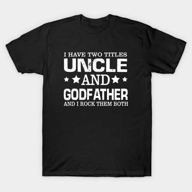 Have Two Titles Uncle And Godfather I Rock Them Both T-Shirt by Zimmier